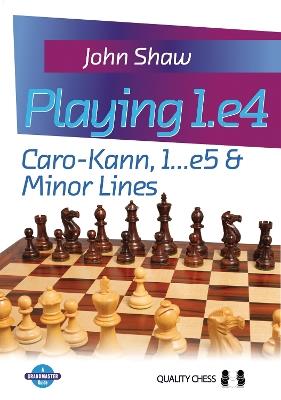 Playing 1.e4: Caro-Kann, 1...e5 and Minor Lines - John Shaw - cover