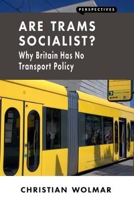 Are Trams Socialist?: Why Britain Has No Transport Policy - Christian Wolmar - cover