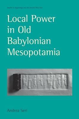 Local Power in Old Babylonian Mesopotamia - Andrea Seri - cover