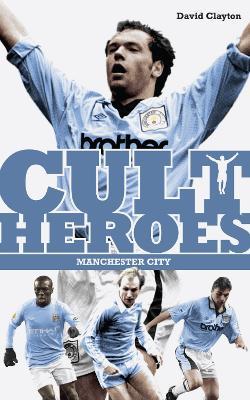 Manchester City Cult Heroes: City's Greatest Icons - David Clayton - cover