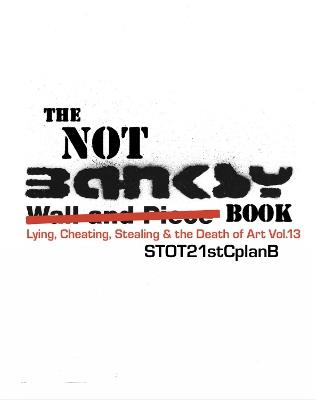 The Not Banksy Book: Lying, Cheating, Stealing & the Death of Art Vol.13 - cover