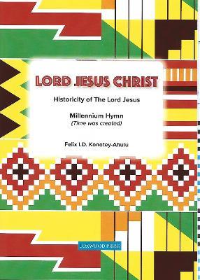Lord Jesus Christ: Historicity of The Lord Jesus - Felix Konotey-Ahulu - cover