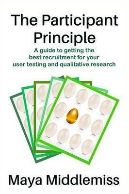 The Participant Principle: A Guide to Getting the Best Recruitment for Your User Testing and Qualitative Research - Maya Middlemiss - cover