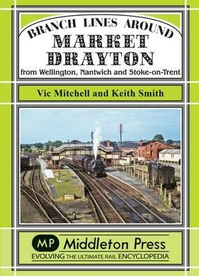 Branch Lines Around Market Drayton: From Wellington, Nantwich and Stoke-on-Trent - Vic Mitchell,Keith Smith - cover