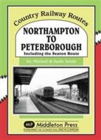 Northampton to Peterborough: Including the Seaton Route - Vic Mitchell - cover