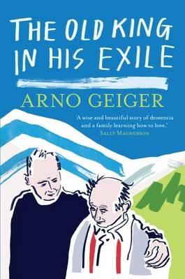The Old King in his Exile: Shortlisted for the Schlegel-Tieck Prize - Arno Geiger - cover