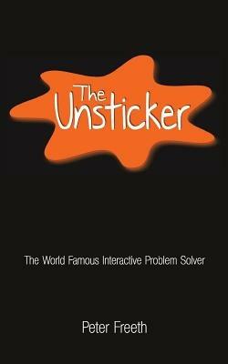 The Unsticker: The World Famous Interactive Problem Solver - Peter Freeth - cover