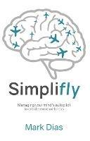 Simplifly: Managing your mind's autopilot to create more with less
