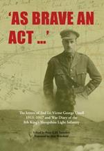 As Brave an Act: The Letters of 2nd Lt Victor George Ursell 1913-17 Kings Shropshire Light Infantry