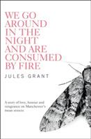 We Go Around in the Night and are Consumed by Fire - Jules Grant - cover