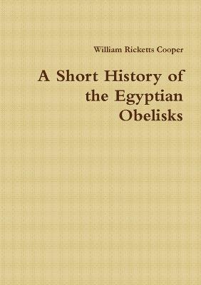 A Short History of the Egyptian Obelisks - William Ricketts Cooper - cover