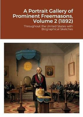 A Portrait Gallery of Prominent Freemasons, Volume 2 (1892): Throughout the United States with Biographical Sketches - cover