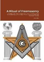 A Ritual of Freemasonry: Illustrated by Numerous Engravings to whom is added a key to the Phi Beta Kappa, the Orange, and Odd Fellows Societies with Notes and Remarks