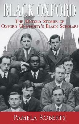 Black Oxford: The Untold Stories of Oxford University's Black Scholars - Pamela Roberts - cover