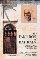 The Fakhros of Bahrain: Merchants and Reformers - Adel Abdulla Fakhro - cover