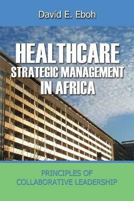 Healthcare Strategic Management in Africa: Principles of Collaborative Leadeship - David Eboh - cover