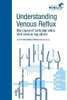 Understanding Venous Reflux the Cause of Varicose Veins and Venous Leg Ulcers - Mark S. Whiteley - cover