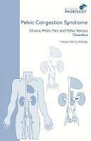 Pelvic Congestion Syndrome - Chronic Pelvic Pain and Pelvic Venous Disorders - Mark S Whiteley - cover