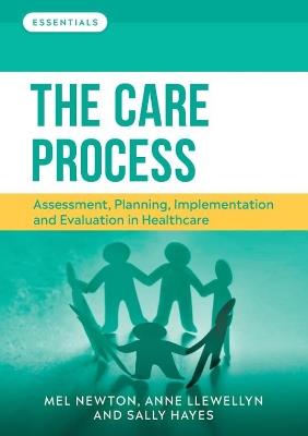 The Care Process: Assessment, planning, implementation and evaluation in healthcare - Melanie Newton,Anne Llewellyn,Sally Hayes - cover