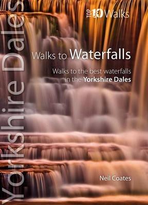 Walks to Waterfalls: Walks to the Best Waterfalls in the Yorkshire Dales - Neil Coates - cover