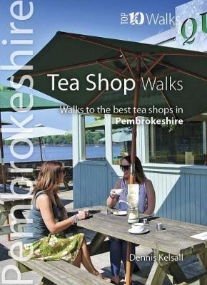 Tea Shop Walks: Walks to the best tea shops in Pembrokeshire - Dennis Kelsall - cover