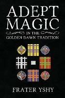 Adept Magic in the Golden Dawn Tradition - Frater Yshy - cover