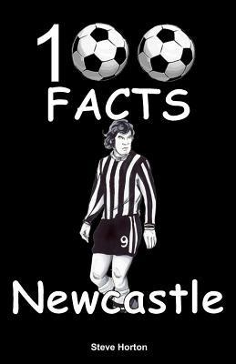 Newcastle United - 100 Facts - Steve Horton - cover