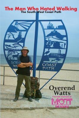 The Man Who Hated Walking: The South West Coast Path - Overend Watts - cover