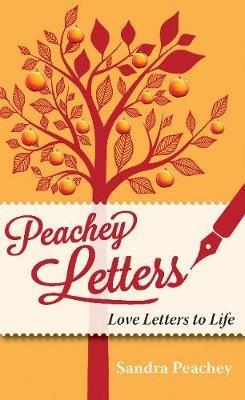 Peachey Letters: Love Letters to Life - Sandra Peachey - cover