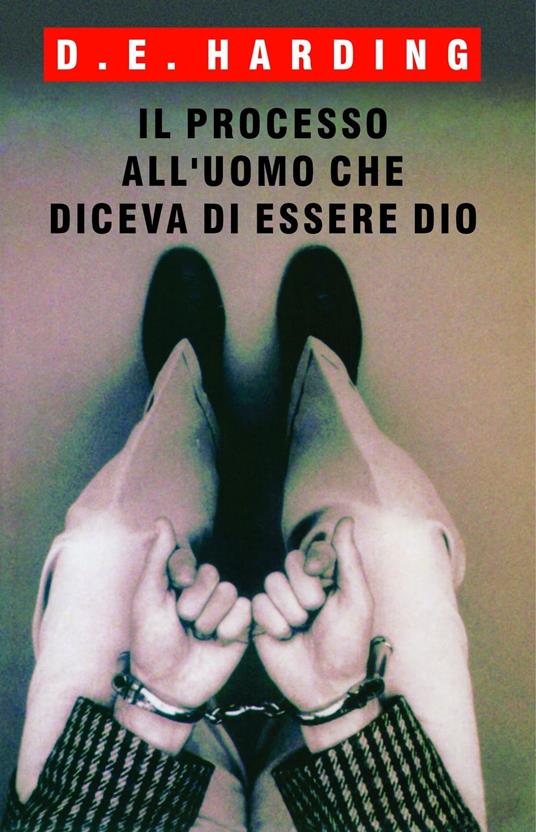 Il Processo All'Uomo che Diceva di essere Dio - Douglas E Harding,Ma Prem Shanti M.L. Costantini - ebook