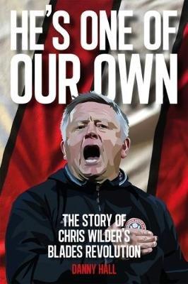 He's One Of Our Own: The Story Of Chris Wilder's Blades Revolution - Danny Hall - cover