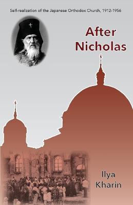 After Nicholas: Self-Realization of the Japanese Orthodox Church, 1912-1956 - Ilya Kharin - cover