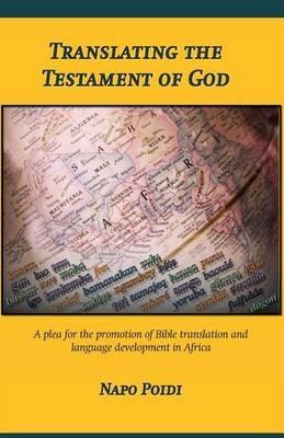 Translating the Testament of God: A Plea for the Promotion of Bible Translation and Language Development in Africa - Napo Poidi - cover