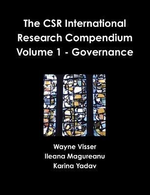 The CSR International Research Compendium: Volume 1 - Governance - Wayne Visser,Ileana Magureanu,Karina Yadav - cover