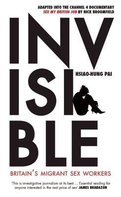 Invisible: Britain's Migrant Sex Workers - Hsiao-Hung Pai - cover