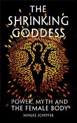 The Shrinking Goddess: Power, Myth and the Female Body