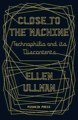 Close to the Machine: Technophilia and Its Discontents - Ellen Ullman - cover