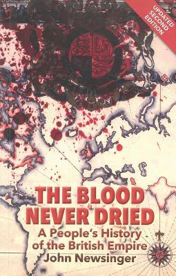 The Blood Never Dried: A People's History of the British Empire - John Newsinger - cover
