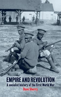 Empire And Revolution: A Socialist History of the First World War - Dave Sherry - cover