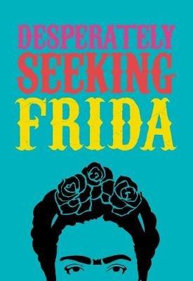 DESPERATELY SEEKING FRIDA - Ian Castello-Cortes - cover