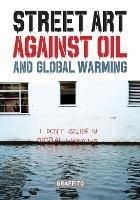 STREET ART AGAINST OIL and Global Warming