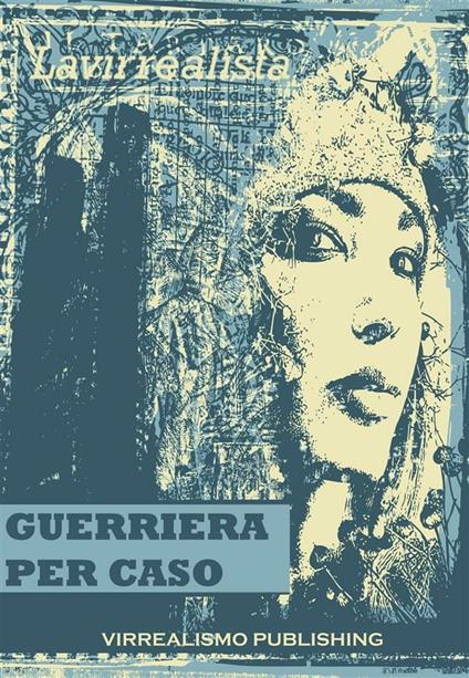 Guerriera per caso - Lavirrealista - ebook