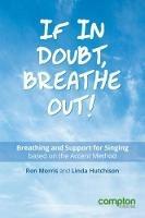 If in Doubt, Breathe Out!: Breathing and Support Based on the Accent Method - Ron Morris,Linda Hutchison - cover