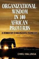 Organizational Wisdom in 100 African Proverbs: An Introduction to Organizational Paremiology - Chiku Malunga - cover