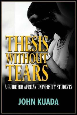Thesis Without Tears: A Guide for African University Students - John Kuada - cover