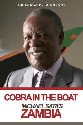 Cobra in the Boat: Michael Sata's Zambia - Chisanga Puta-Chekwe - cover