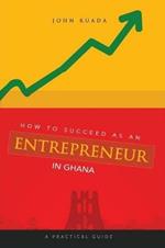 How to Succeed as an Entrepreneur in Ghana: A Practical Guide