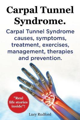 Carpal Tunnel Syndrome, Cts. Carpal Tunnel Syndrome Cts Causes, Symptoms, Treatment, Exercises, Management, Therapies and Prevention. - Lucy Rudford - cover