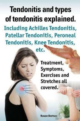 Tendonitis and the different types of tendonitis explained. Tendonitis Symptoms, Diagnosis, Treatment Options, Stretches and Exercises all included. - Rowan Beetson - cover