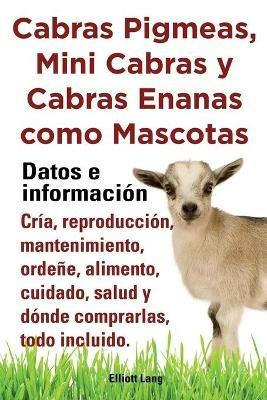 Cabras pigmeas, mini cabras y cabras enanas como mascota. Datos e informacion. Cria, reprodu - Elliott Lang - cover